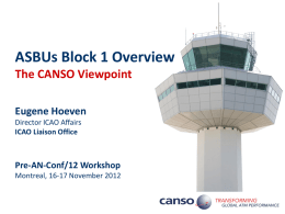 ASBUs Block 1 Overview The CANSO Viewpoint Eugene Hoeven Director ICAO Affairs ICAO Liaison Office  Pre-AN-Conf/12 Workshop Montreal, 16-17 November 2012