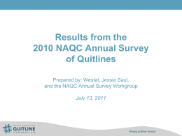 Results from the 2010 NAQC Annual Survey of Quitlines Prepared by: Westat, Jessie Saul, and the NAQC Annual Survey Workgroup July 13, 2011