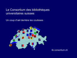 Le Consortium des bibliothèques universitaires suisses Un coup d’œil derrière les coulisses  lib.consortium.ch.