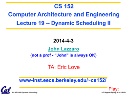 CS 152 Computer Architecture and Engineering Lecture 19 -- Dynamic Scheduling II 2014-4-3 John Lazzaro (not a prof - “John” is always OK)  TA: Eric Love www-inst.eecs.berkeley.edu/~cs152/ Play: CS.