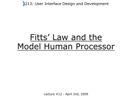 213: User Interface Design and Development  Fitts’ Law and the Model Human Processor  Lecture #12 - April 2nd, 2009