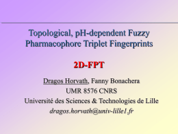 Topological, pH-dependent Fuzzy Pharmacophore Triplet Fingerprints 2D-FPT Dragos Horvath, Fanny Bonachera UMR 8576 CNRS Université des Sciences & Technologies de Lille dragos.horvath@univ-lille1.fr.