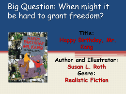 Big Question: When might it be hard to grant freedom? Happy  Title: Title: Author: Birthday, Illustrator: Genre: Kang  Mr.  Author and Illustrator: Susan L.
