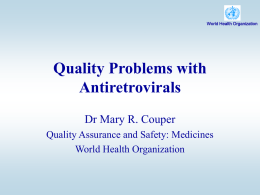World Health Organization  Quality Problems with Antiretrovirals Dr Mary R. Couper Quality Assurance and Safety: Medicines World Health Organization.