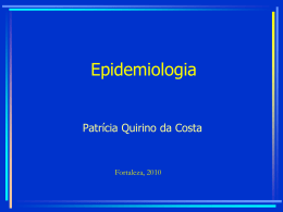 Epidemiologia Patrícia Quirino da Costa  Fortaleza, 2010 O que é epidemiologia? • É a ciência básica da Saúde Coletiva • Estuda a distribuição das doenças e.