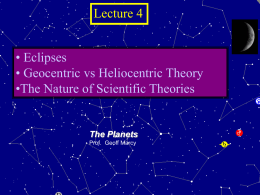 Lecture 4  • Eclipses • Geocentric vs Heliocentric Theory •The Nature of Scientific Theories  The Planets Prof.