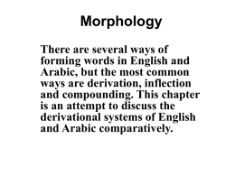 Morphology There are several ways of forming words in English and Arabic, but the most common ways are derivation, inflection and compounding.