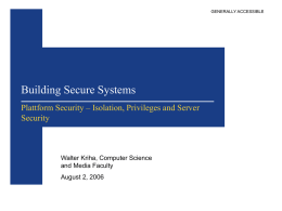 GENERALLY ACCESSIBLE  Building Secure Systems Plattform Security – Isolation, Privileges and Server Security  Walter Kriha, Computer Science and Media Faculty August 2, 2006