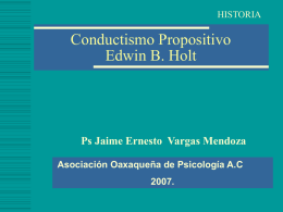 HISTORIA  Conductismo Propositivo Edwin B. Holt  Ps Jaime Ernesto Vargas Mendoza Asociación Oaxaqueña de Psicología A.C 2007.