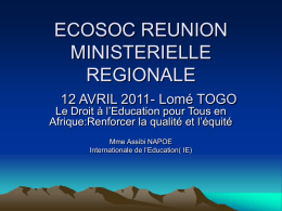 ECOSOC REUNION MINISTERIELLE REGIONALE 12 AVRIL 2011- Lomé TOGO  Le Droit à l’Education pour Tous en Afrique:Renforcer la qualité et l’équité Mme Assibi NAPOE Internationale de l’Education(