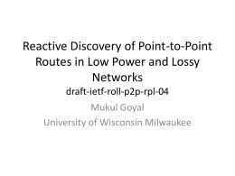 Reactive Discovery of Point-to-Point Routes in Low Power and Lossy Networks draft-ietf-roll-p2p-rpl-04 Mukul Goyal University of Wisconsin Milwaukee.