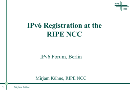 IPv6 Registration at the RIPE NCC IPv6 Forum, Berlin  Mirjam Kühne, RIPE NCC Mirjam Kühne.