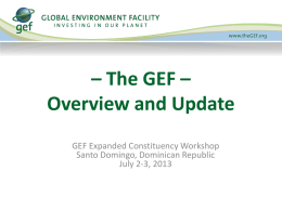 – The GEF – Overview and Update GEF Expanded Constituency Workshop Santo Domingo, Dominican Republic July 2-3, 2013