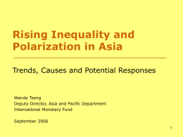 Rising Inequality and Polarization in Asia Trends, Causes and Potential Responses  Wanda Tseng Deputy Director, Asia and Pacific Department International Monetary Fund September 2006