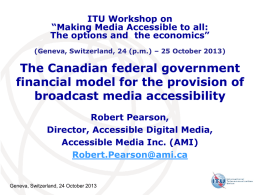 ITU Workshop on “Making Media Accessible to all: The options and the economics” (Geneva, Switzerland, 24 (p.m.) – 25 October 2013)  The Canadian federal.