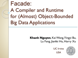 Facade: A Compiler and Runtime for (Almost) Object-Bounded Big Data Applications Khanh Nguyen, Kai Wang, Yingyi Bu, Lu Fang, Jianfei Hu, Harry Xu UC Irvine USA.