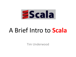 A Brief Intro to Scala Tim Underwood About Me • • • •  Tim Underwood Co-Founder of Frugal Mechanic Software Developer Perl, PHP, C, C++, C#, Java, Ruby and.