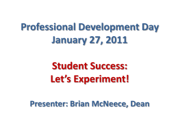 Professional Development Day January 27, 2011  Student Success: Let’s Experiment! Presenter: Brian McNeece, Dean.