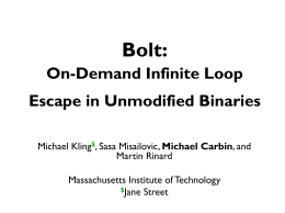 Bolt: On-Demand Infinite Loop  Escape in Unmodified Binaries Michael Kling$, Sasa Misailovic, Michael Carbin, and Martin Rinard Massachusetts Institute of Technology $Jane Street.