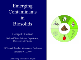 Emerging Contaminants in Biosolids George O’Connor Soil and Water Science Department, University of Florida 20th Annual Biosolids Management Conference September 9-11, 2007  Contributing author: Liz H.