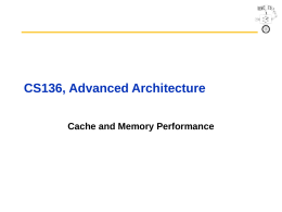 CS136, Advanced Architecture Cache and Memory Performance Outline • • • • •  11 Advanced Cache Optimizations Memory Technology and DRAM optimizations Virtual Machines Xen VM: Design and Performance Conclusion  CS136