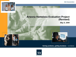 Arizona Homeless Evaluation Project (Revised) May 9, 2006 Goals of the Project  • Support activities that make a real difference in lives of homeless.