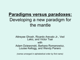 Paradigms versus paradoxes: Developing a new paradigm for the mantle Attreyee Ghosh, Ricardo Arevalo Jr., Ved Lekic, and Victor Tsai with Adam Dziewonski, Barbara Romanowicz, Louise Kellogg,