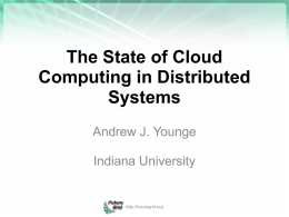 The State of Cloud Computing in Distributed Systems Andrew J. Younge  Indiana University  http://futuregrid.org # whoami • PhD Student at Indiana University  http://ajyounge.com  – Advisor: Dr.