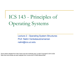 ICS 143 - Principles of Operating Systems Lecture 2 - Operating System Structures Prof.