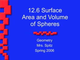 12.6 Surface Area and Volume of Spheres Geometry Mrs. Spitz Spring 2006 Objectives/Assignment • Find the surface area of a sphere. • Find the volume of a.