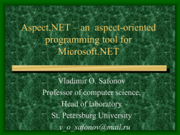 Aspect.NET – an aspect-oriented programming tool for Microsoft.NET Vladimir O. Safonov Professor of computer science, Head of laboratory St.