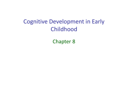 Cognitive Development in Early Childhood Chapter 8 Cognitive Development based on Multiple Factors  • Parallels the growth of the brain – Increased levels of myelinization –