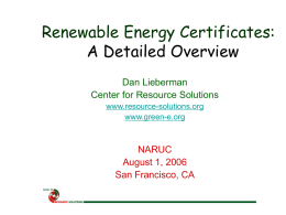 Renewable Energy Certificates: A Detailed Overview Dan Lieberman Center for Resource Solutions www.resource-solutions.org www.green-e.org  NARUC August 1, 2006 San Francisco, CA.