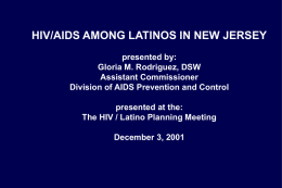 HIV/AIDS AMONG LATINOS IN NEW JERSEY presented by: Gloria M. Rodriguez, DSW Assistant Commissioner Division of AIDS Prevention and Control presented at the: The HIV /