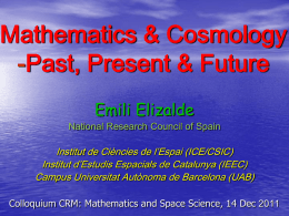 Mathematics & Cosmology -Past, Present & Future Emili Elizalde  National Research Council of Spain  Institut de Ciències de l’Espai (ICE/CSIC) Institut d’Estudis Espacials de Catalunya.