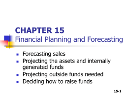 CHAPTER 15  Financial Planning and Forecasting       Forecasting sales Projecting the assets and internally generated funds Projecting outside funds needed Deciding how to raise funds 15-1