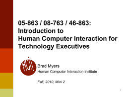 05-863 / 08-763 / 46-863: Introduction to Human Computer Interaction for Technology Executives Brad Myers Human Computer Interaction Institute Fall, 2010, Mini 2