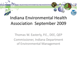 Indiana Environmental Health Association September 2009 Thomas W. Easterly, P.E., DEE, QEP Commissioner, Indiana Department of Environmental Management.