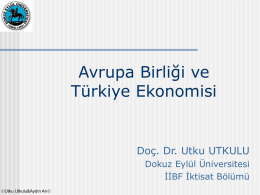 Avrupa Birliği ve Türkiye Ekonomisi  Doç. Dr. Utku UTKULU Dokuz Eylül Üniversitesi İİBF İktisat Bölümü Utku Utkulu&Aydın Arı