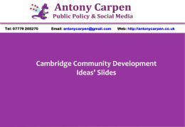 Antony Carpen  Public Policy & Social Media Tel: 07779 205270  Email: antonycarpen@gmail.com  Web: http://antonycarpen.co.uk  Cambridge Community Development Ideas’ Slides.