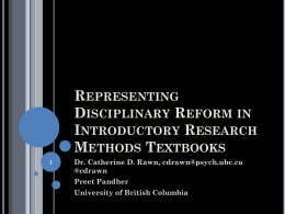 REPRESENTING DISCIPLINARY REFORM IN INTRODUCTORY RESEARCH METHODS TEXTBOOKS Dr. Catherine D. Rawn, cdrawn@psych.ubc.ca @cdrawn Preet Pandher University of British Columbia.