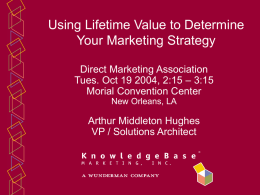 Using Lifetime Value to Determine Your Marketing Strategy Direct Marketing Association Tues. Oct 19 2004, 2:15 – 3:15 Morial Convention Center New Orleans, LA  Arthur Middleton.