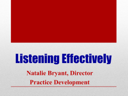 Listening Effectively Natalie Bryant, Director Practice Development How many of your waking hours are spent communicating with others?  70% - 80%