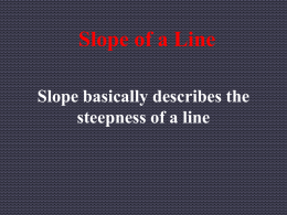 Slope of a Line Slope basically describes the steepness of a line.