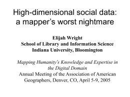 High-dimensional social data: a mapper’s worst nightmare Elijah Wright School of Library and Information Science Indiana University, Bloomington Mapping Humanity’s Knowledge and Expertise in the Digital.