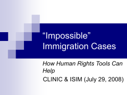 “Impossible” Immigration Cases How Human Rights Tools Can Help CLINIC & ISIM (July 29, 2008)