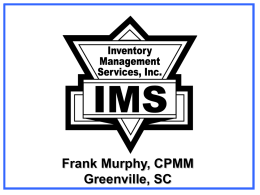 Frank Murphy, CPMM Greenville, SC MRO Parts Storeroom Design, Setup, Organizing and Inventory.