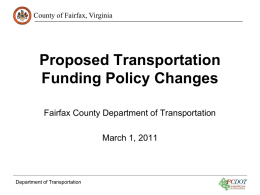 County of Fairfax, Virginia  Proposed Transportation Funding Policy Changes Fairfax County Department of Transportation March 1, 2011  Department of Transportation.