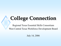 College Connection Regional Texas Essential Skills Consortium West Central Texas Workforce Development Board July 14, 2006