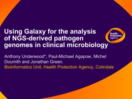 Using Galaxy for the analysis of NGS-derived pathogen genomes in clinical microbiology Anthony Underwood*, Paul-Michael Agapow, Michel Doumith and Jonathan Green. Bioinformatics Unit, Health Protection.